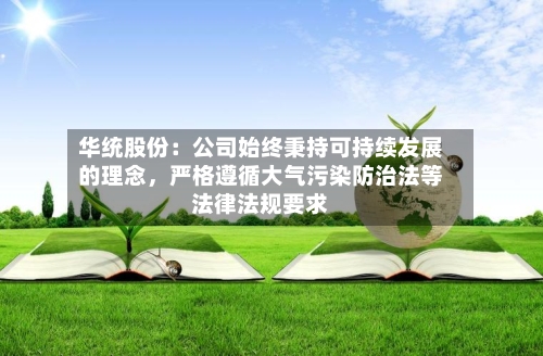 华统股份：公司始终秉持可持续发展的理念，严格遵循大气污染防治法等法律法规要求-第1张图片